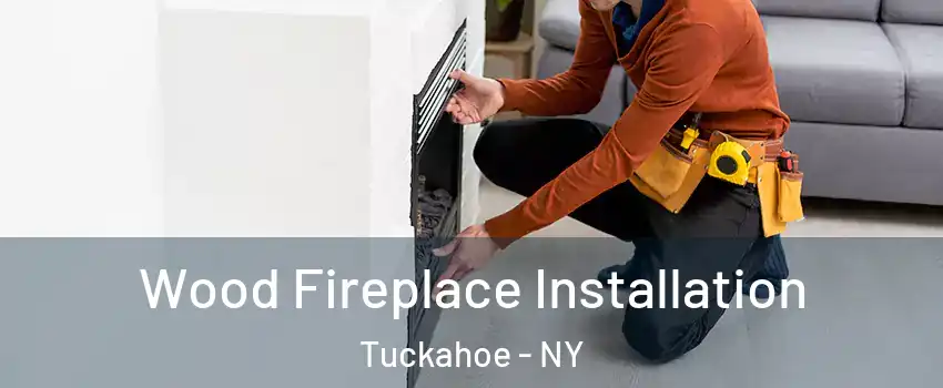  Wood Fireplace Installation Tuckahoe - NY